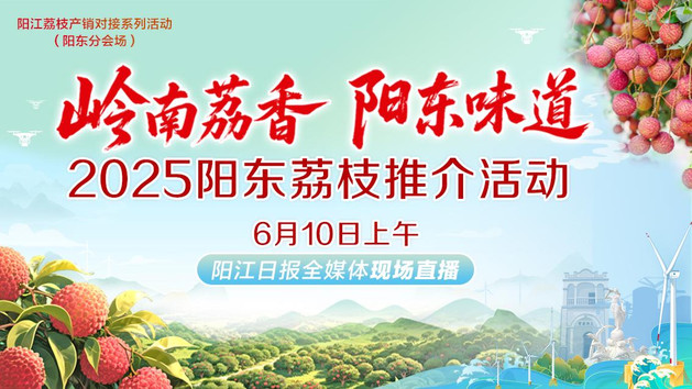 直播：“岭南荔香 阳东味道”2025阳东荔枝推介活动